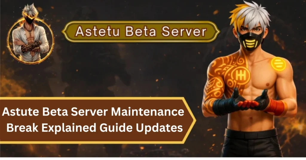Astute Beta Server Maintenance Break Explained Guide Updates